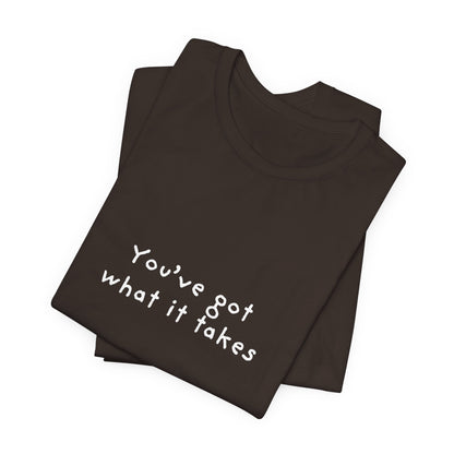 You've Got What It Takes Unisex Jersey Short Sleeve Tee