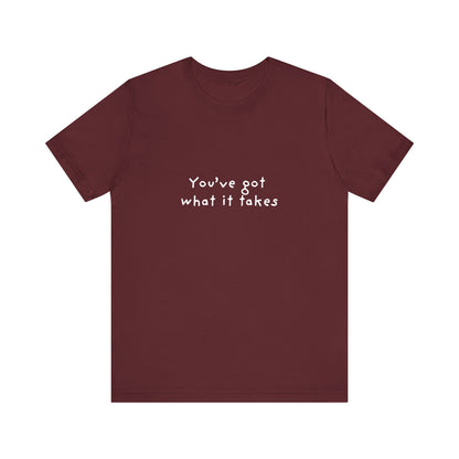 You've Got What It Takes Unisex Jersey Short Sleeve Tee