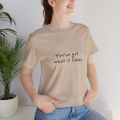 You've Got What It Takes Unisex Jersey Short Sleeve Tee