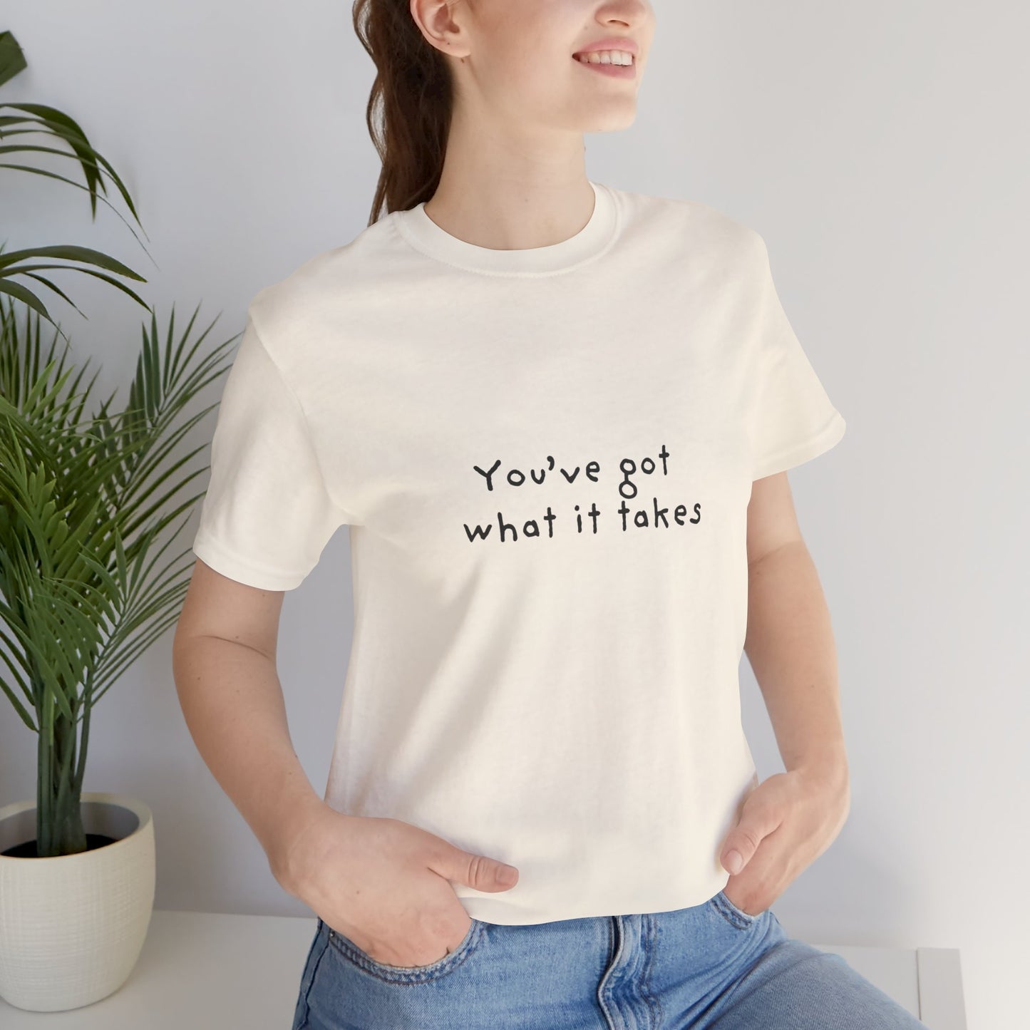 You've Got What It Takes Unisex Jersey Short Sleeve Tee