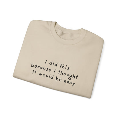 I Did This Because I Thought It Would Be Easy Unisex Crewneck Sweatshirt
