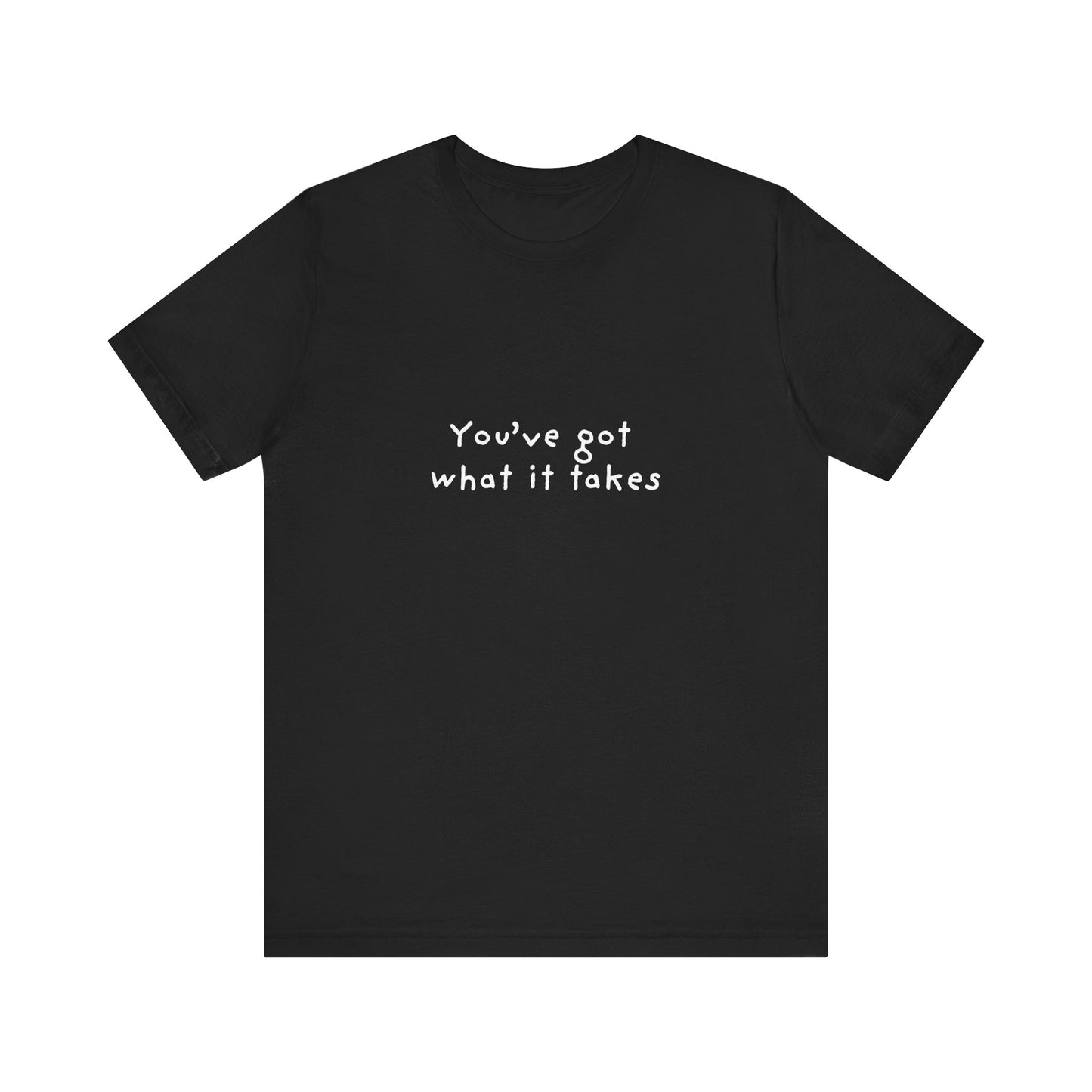 You've Got What It Takes Unisex Jersey Short Sleeve Tee