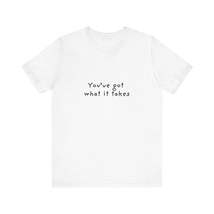 You've Got What It Takes Unisex Jersey Short Sleeve Tee