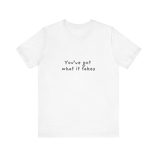 You've Got What It Takes Unisex Jersey Short Sleeve Tee