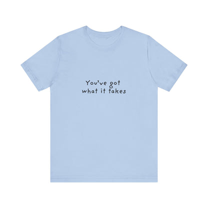 You've Got What It Takes Unisex Jersey Short Sleeve Tee