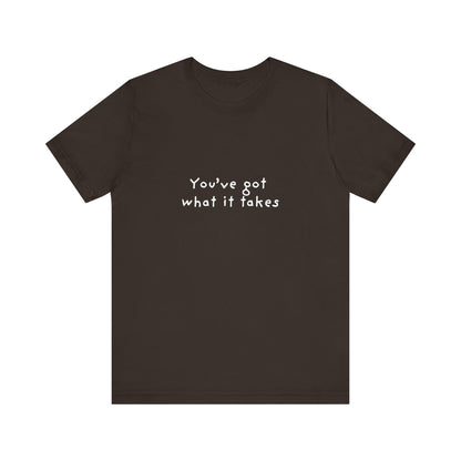 You've Got What It Takes Unisex Jersey Short Sleeve Tee