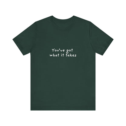 You've Got What It Takes Unisex Jersey Short Sleeve Tee