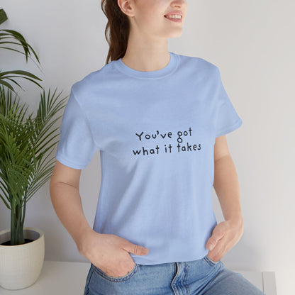 You've Got What It Takes Unisex Jersey Short Sleeve Tee