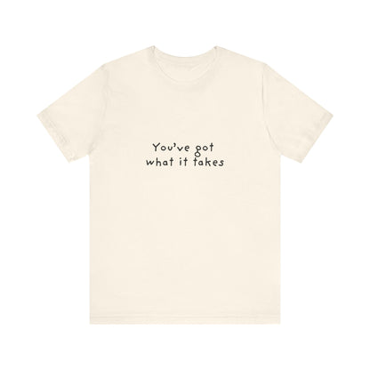 You've Got What It Takes Unisex Jersey Short Sleeve Tee