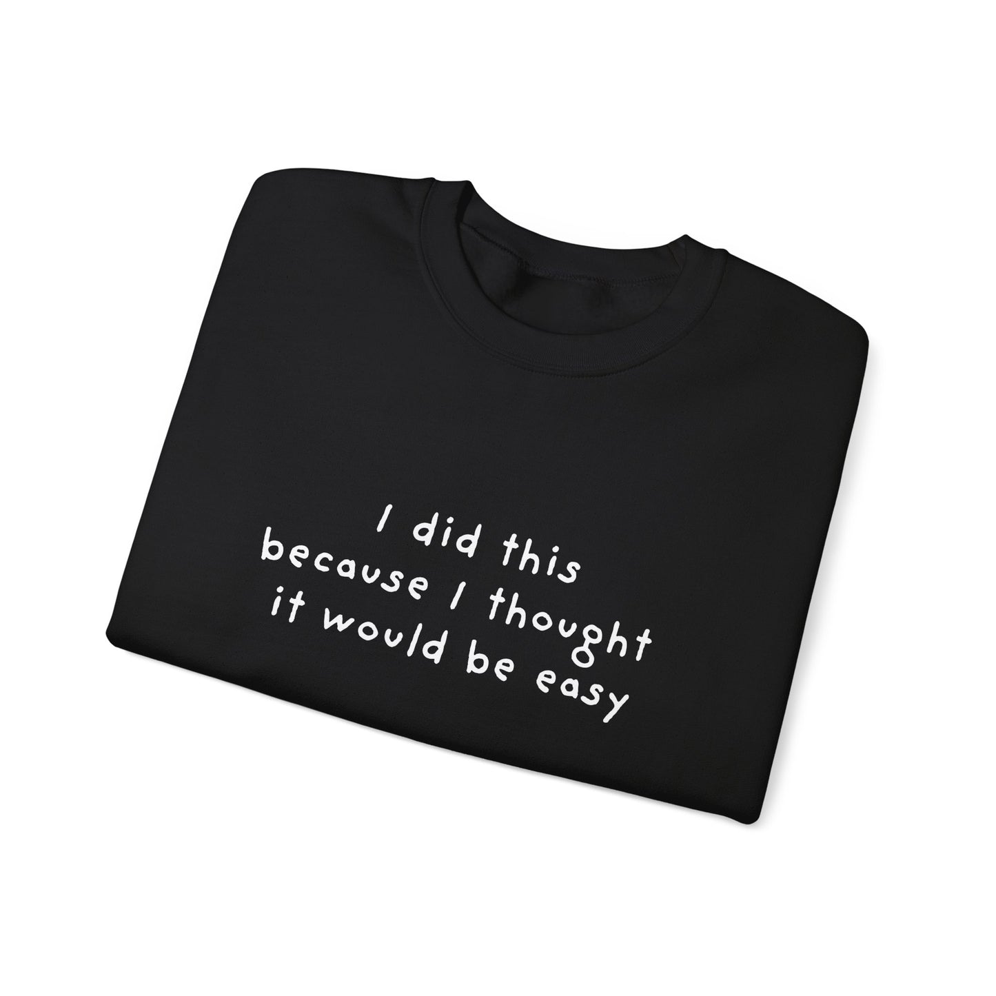 I Did This Because I Thought It Would Be Easy Unisex Crewneck Sweatshirt
