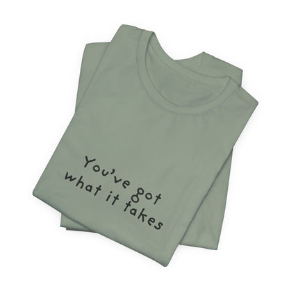 You've Got What It Takes Unisex Jersey Short Sleeve Tee