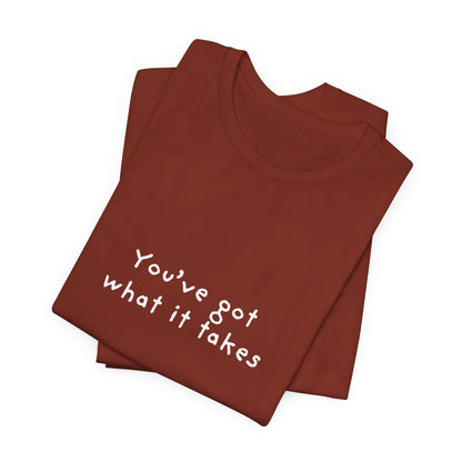You've Got What It Takes Unisex Jersey Short Sleeve Tee