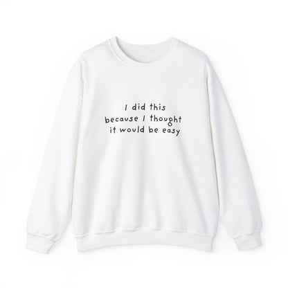 I Did This Because I Thought It Would Be Easy Unisex Crewneck Sweatshirt