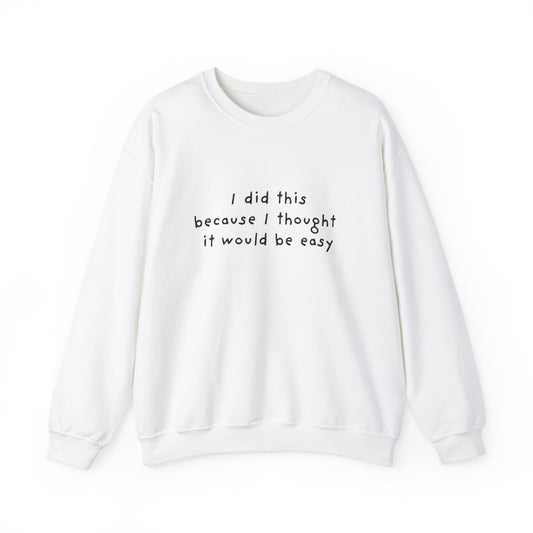 I Did This Because I Thought It Would Be Easy Unisex Crewneck Sweatshirt