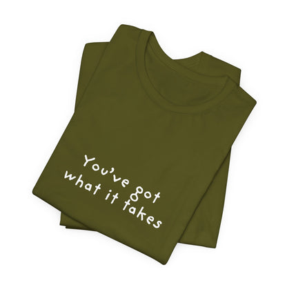 You've Got What It Takes Unisex Jersey Short Sleeve Tee