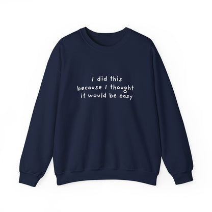 I Did This Because I Thought It Would Be Easy Unisex Crewneck Sweatshirt