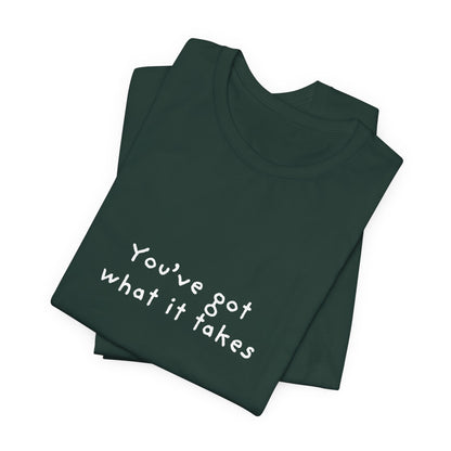 You've Got What It Takes Unisex Jersey Short Sleeve Tee