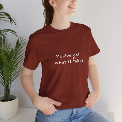 You've Got What It Takes Unisex Jersey Short Sleeve Tee